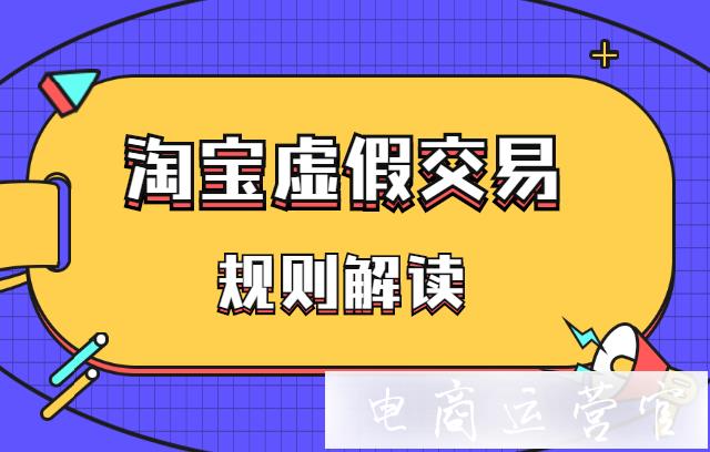 淘寶商家如何規(guī)避虛假處罰?虛假交易的最全解讀